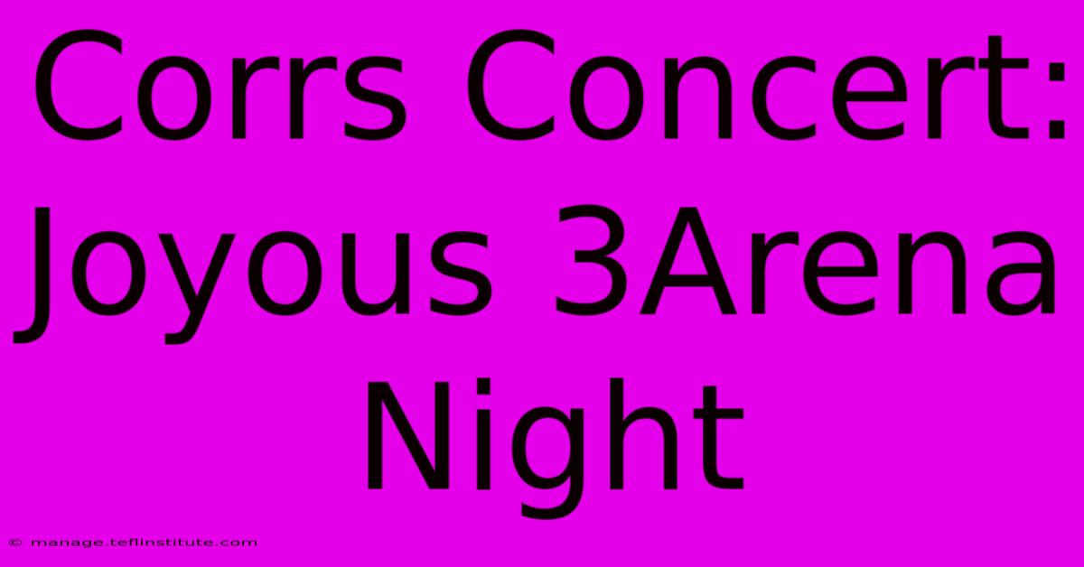 Corrs Concert: Joyous 3Arena Night