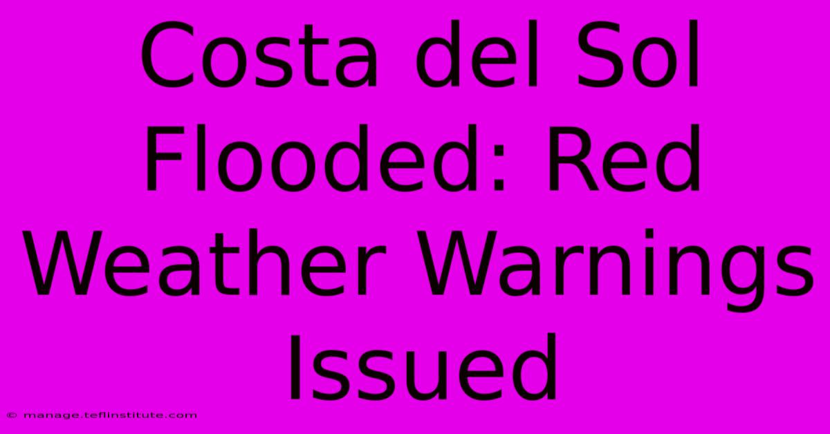 Costa Del Sol Flooded: Red Weather Warnings Issued