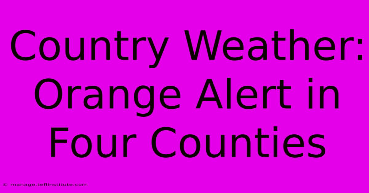 Country Weather: Orange Alert In Four Counties