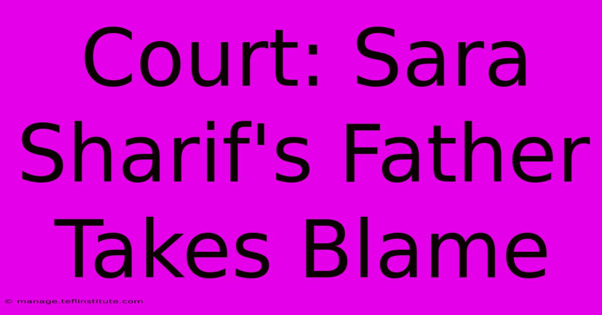 Court: Sara Sharif's Father Takes Blame