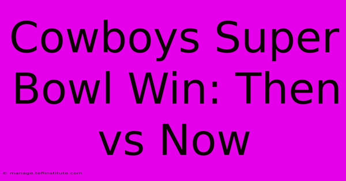 Cowboys Super Bowl Win: Then Vs Now