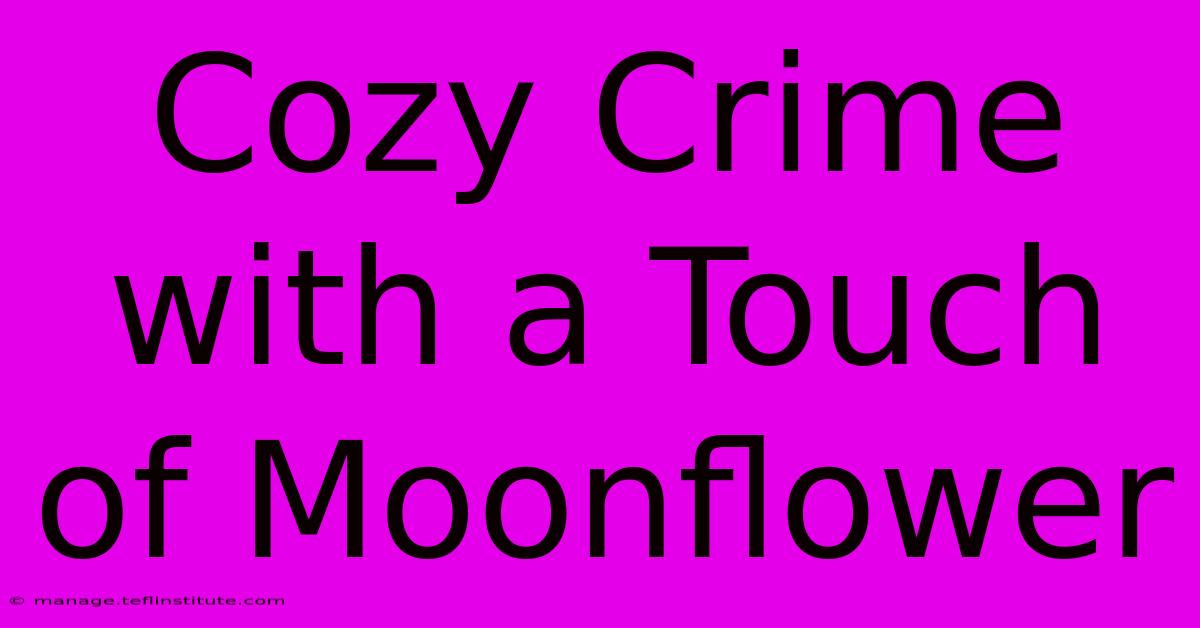 Cozy Crime With A Touch Of Moonflower