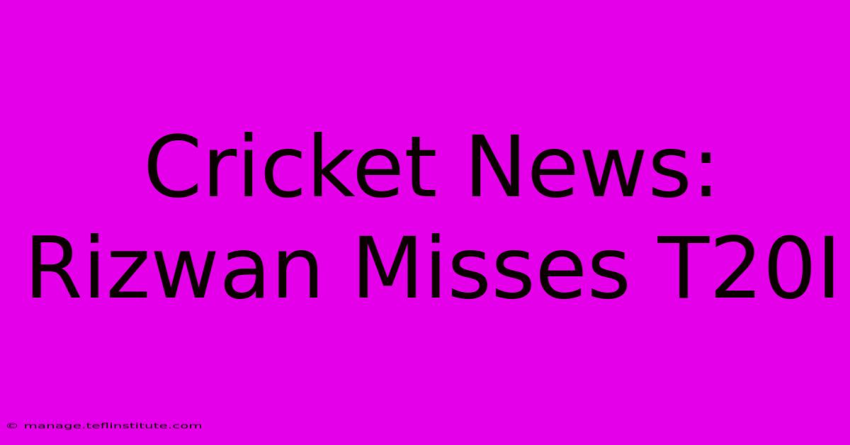 Cricket News: Rizwan Misses T20I