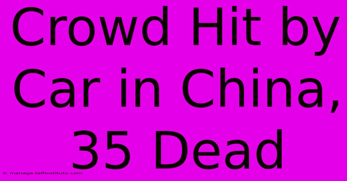 Crowd Hit By Car In China, 35 Dead