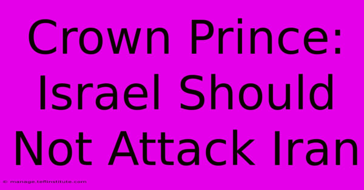 Crown Prince: Israel Should Not Attack Iran