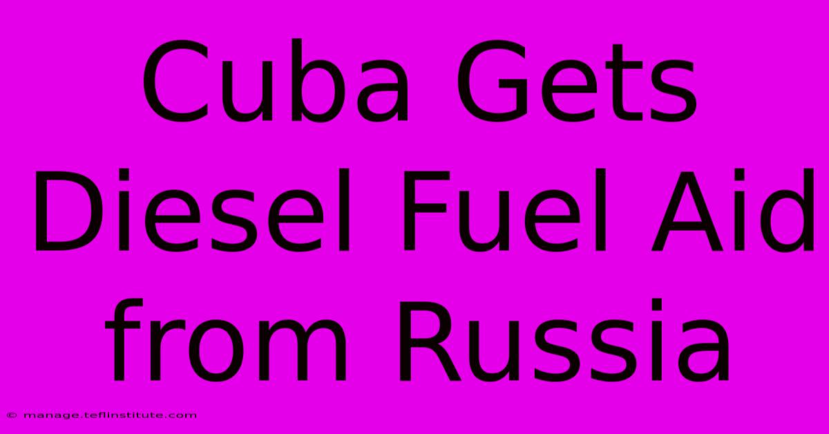 Cuba Gets Diesel Fuel Aid From Russia 