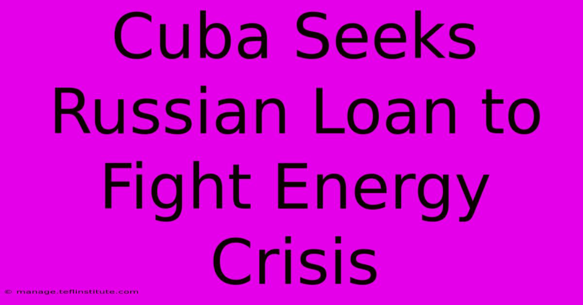 Cuba Seeks Russian Loan To Fight Energy Crisis