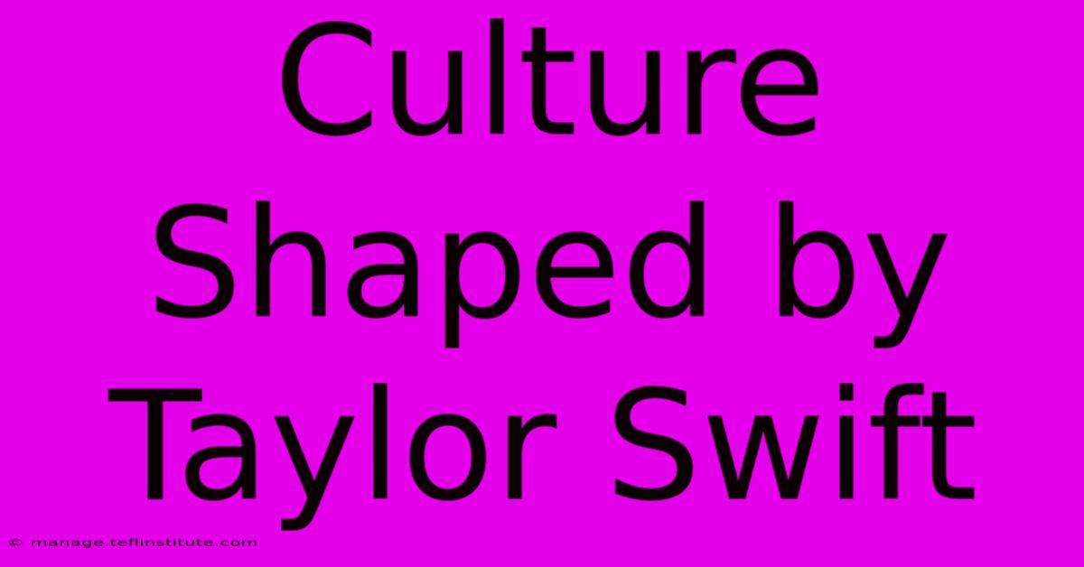 Culture Shaped By Taylor Swift