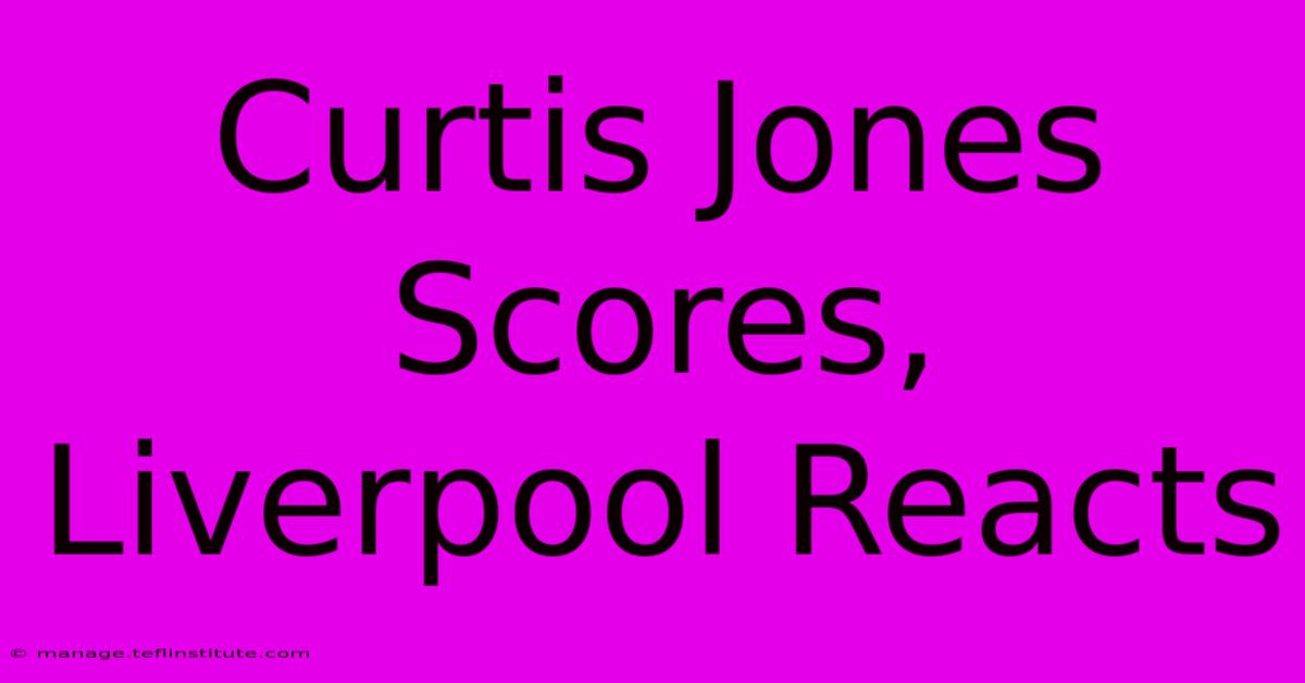 Curtis Jones Scores, Liverpool Reacts