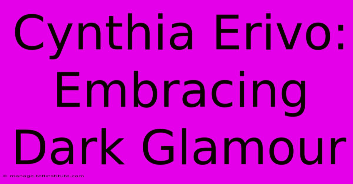 Cynthia Erivo: Embracing Dark Glamour