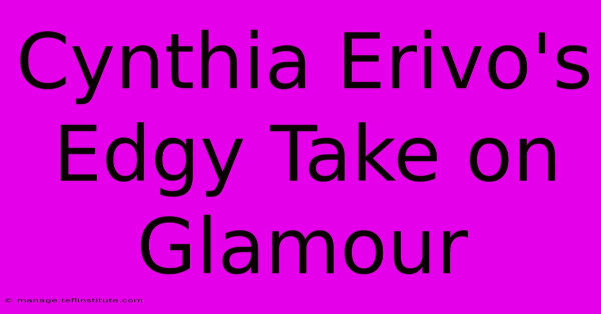 Cynthia Erivo's Edgy Take On Glamour