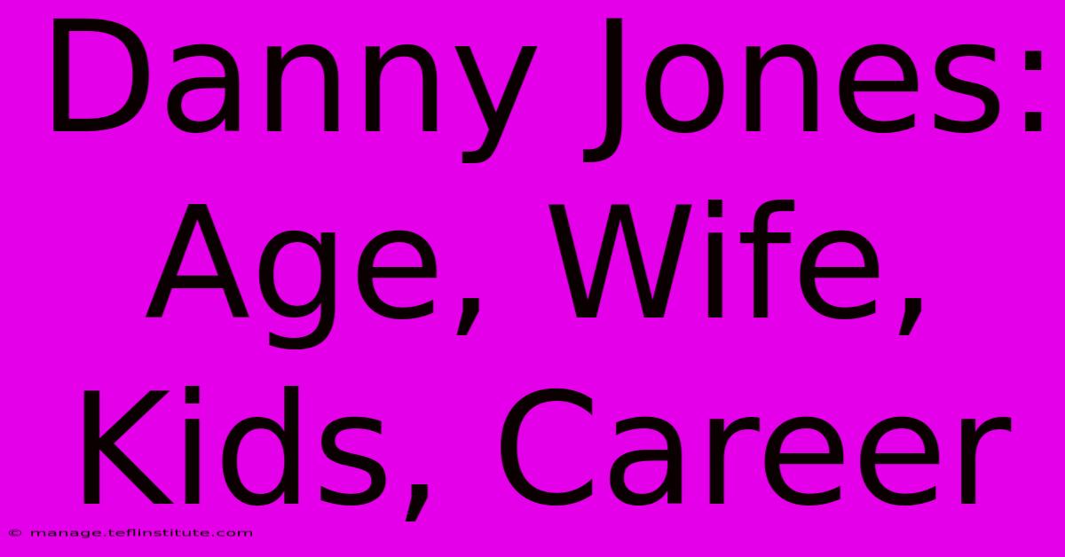 Danny Jones: Age, Wife, Kids, Career