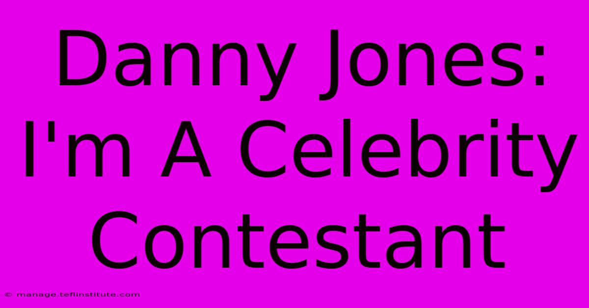 Danny Jones: I'm A Celebrity Contestant