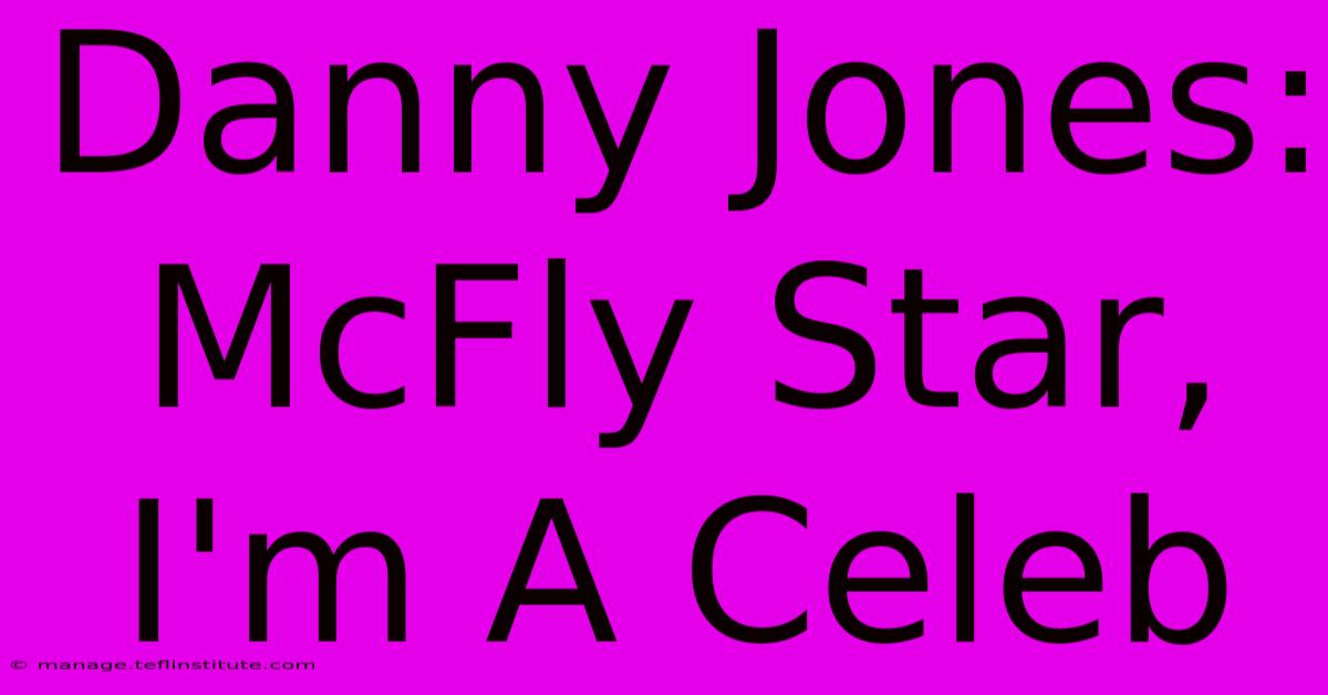 Danny Jones: McFly Star, I'm A Celeb