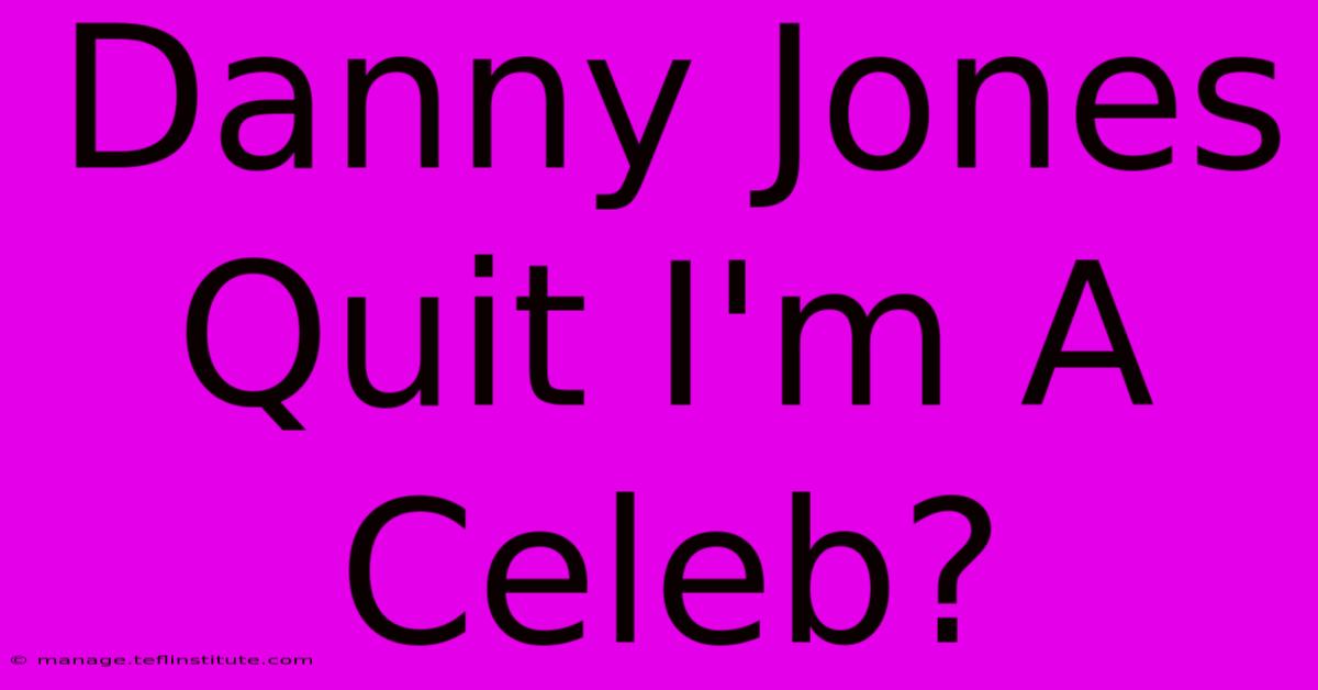 Danny Jones Quit I'm A Celeb?