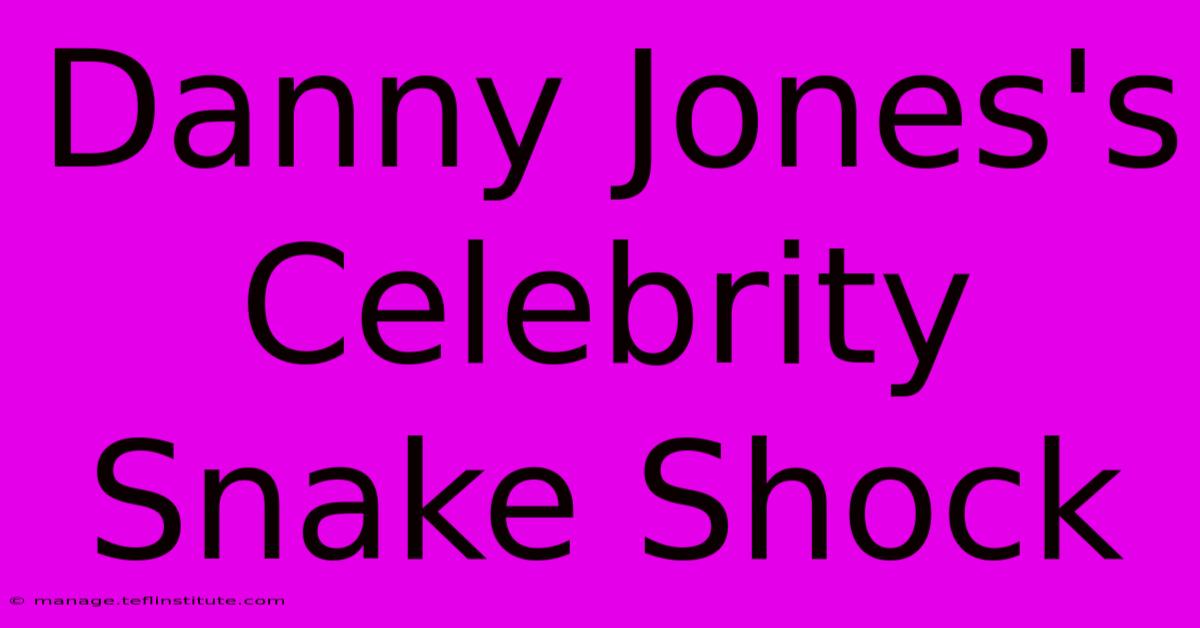 Danny Jones's Celebrity Snake Shock