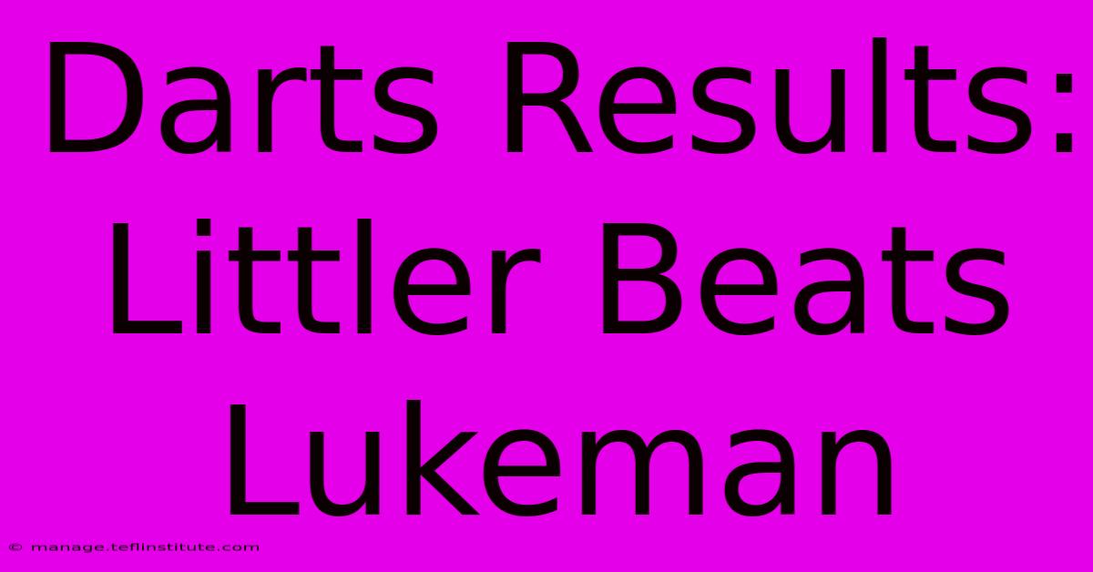 Darts Results: Littler Beats Lukeman