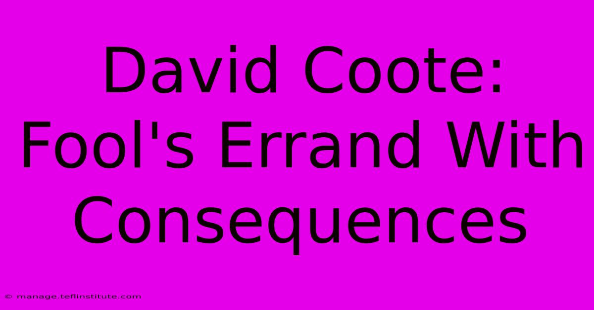 David Coote: Fool's Errand With Consequences