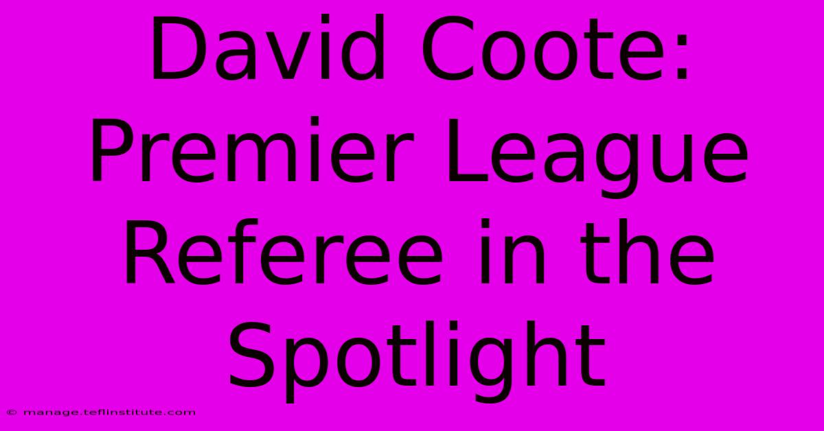 David Coote: Premier League Referee In The Spotlight 