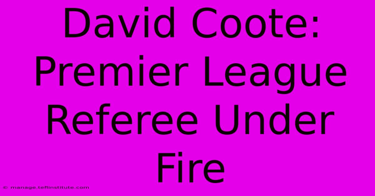 David Coote: Premier League Referee Under Fire 