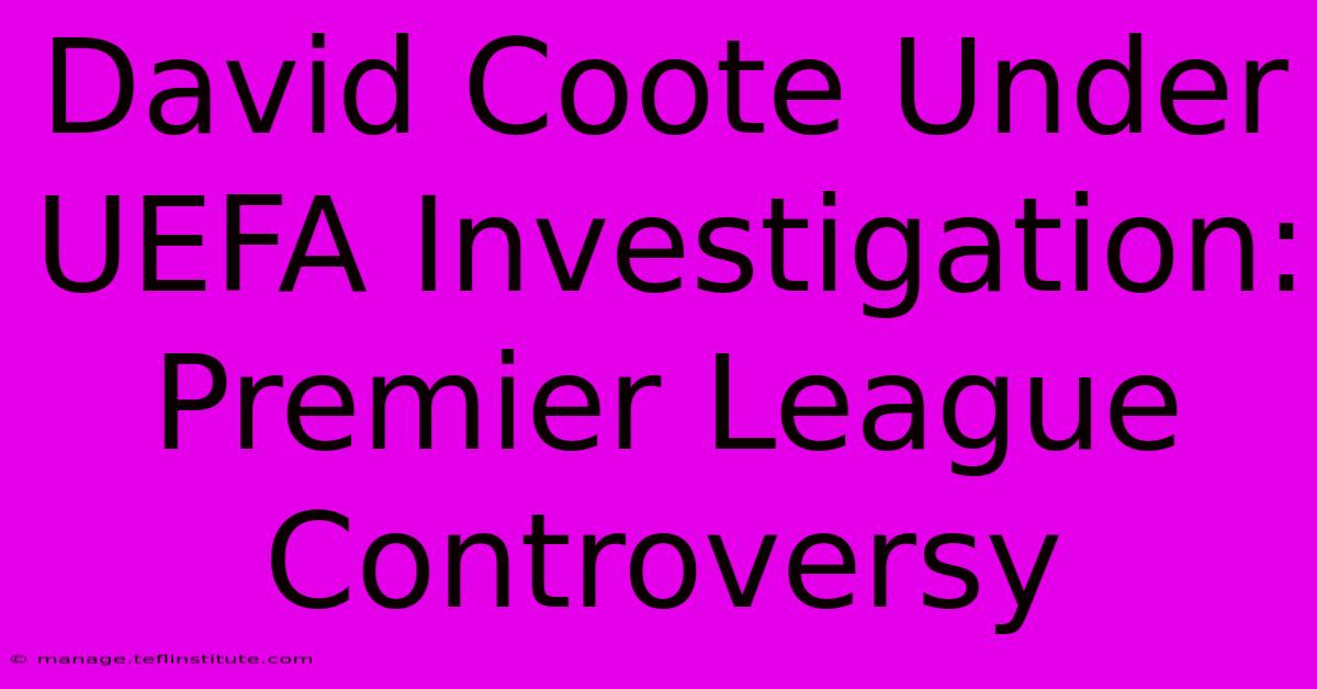 David Coote Under UEFA Investigation: Premier League Controversy