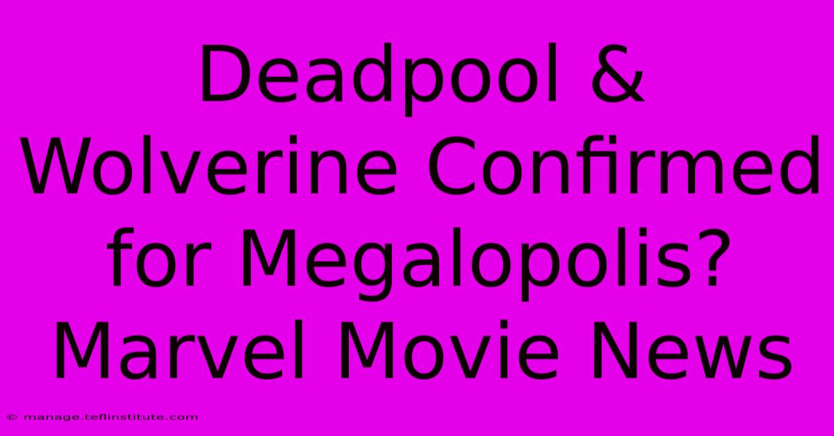 Deadpool & Wolverine Confirmed For Megalopolis?  Marvel Movie News 