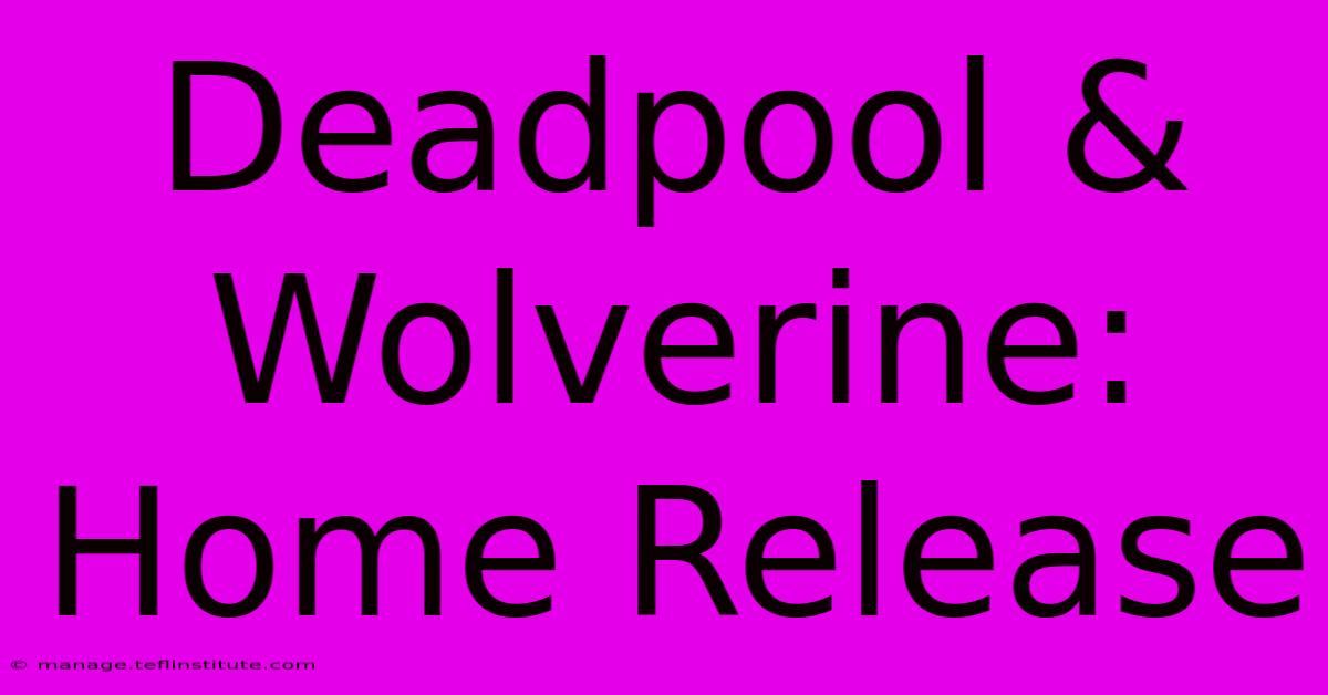 Deadpool & Wolverine: Home Release 