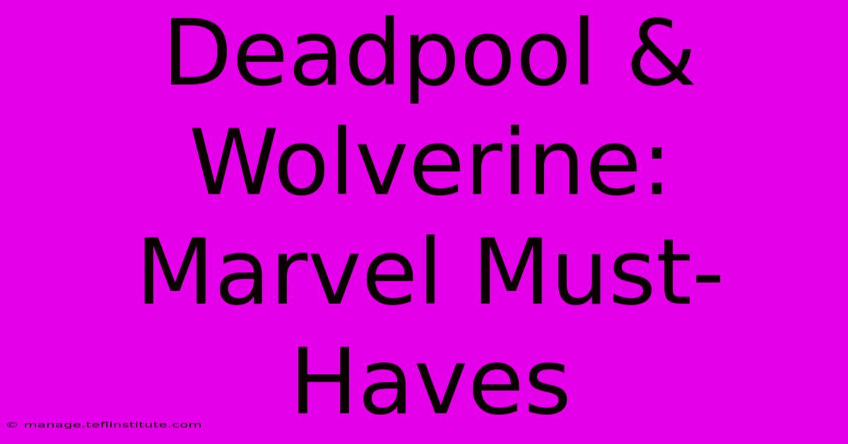 Deadpool & Wolverine: Marvel Must-Haves