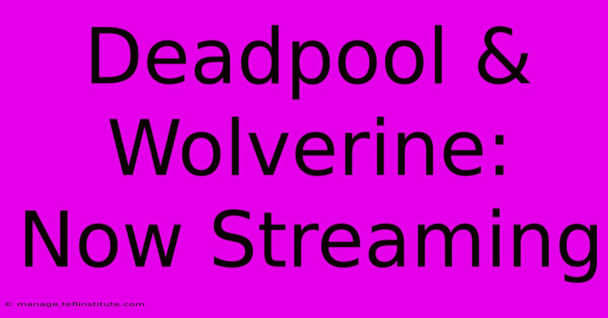 Deadpool & Wolverine: Now Streaming