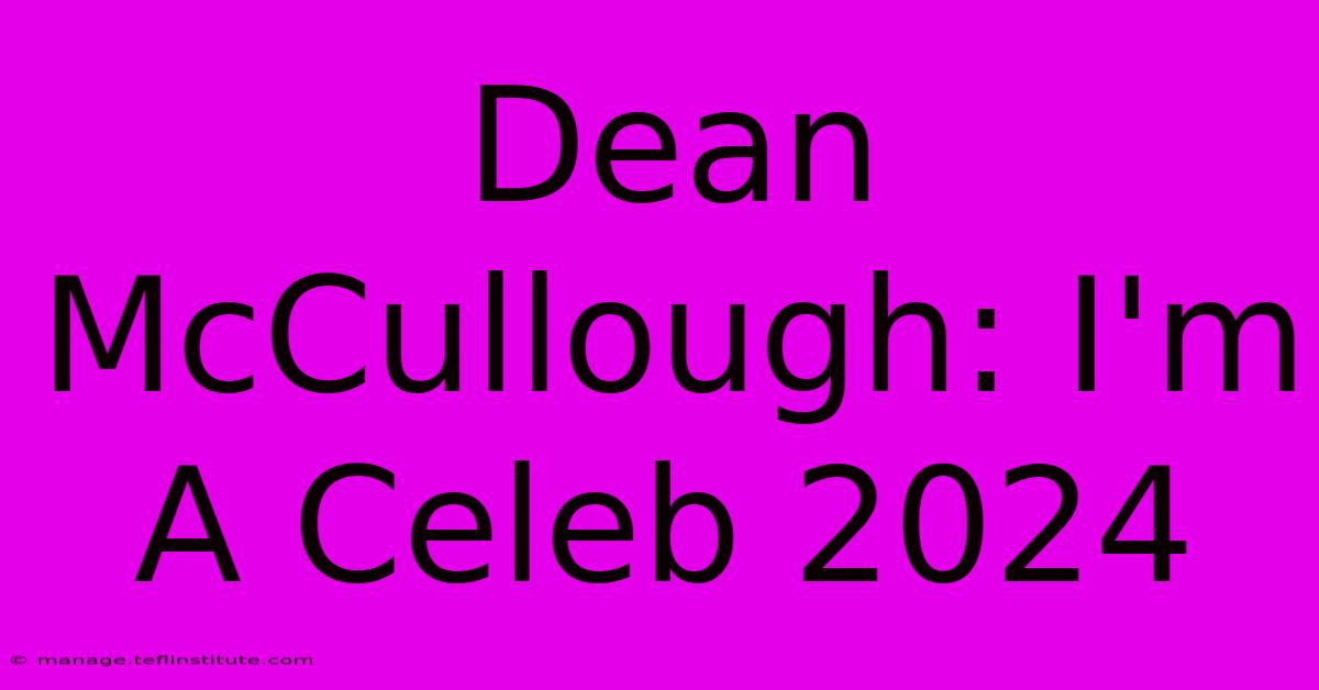 Dean McCullough: I'm A Celeb 2024