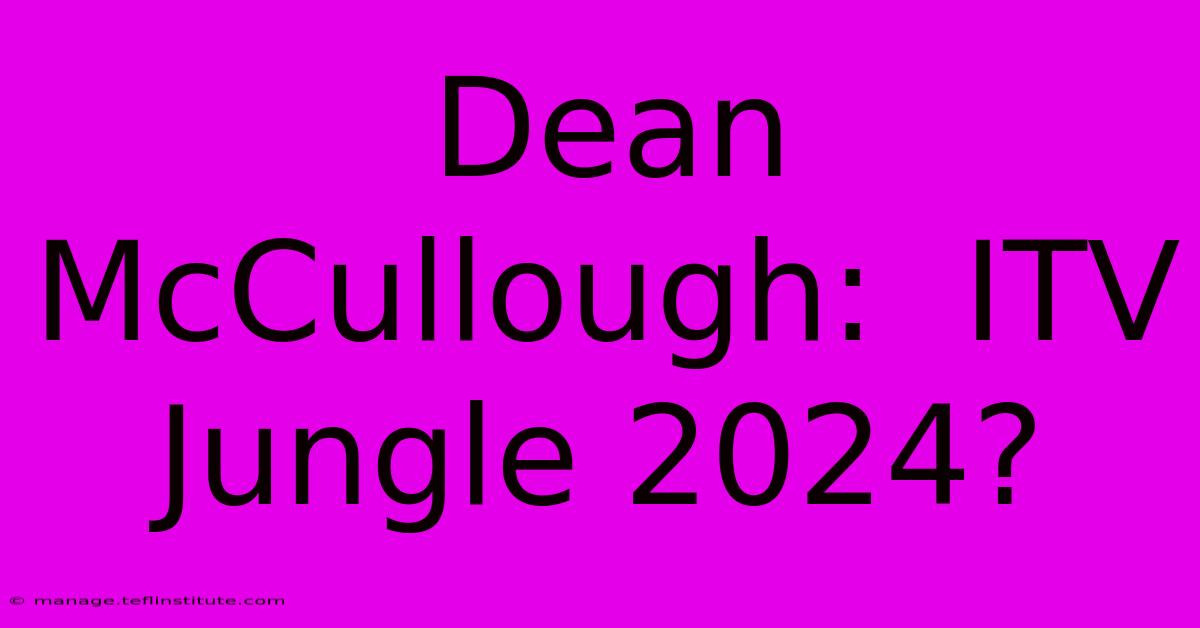 Dean McCullough:  ITV Jungle 2024?