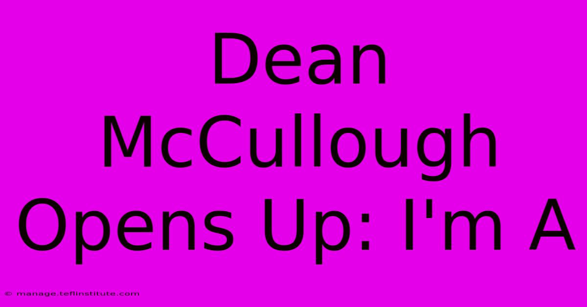 Dean McCullough Opens Up: I'm A