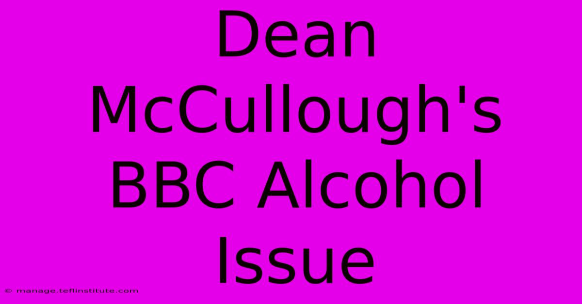 Dean McCullough's BBC Alcohol Issue