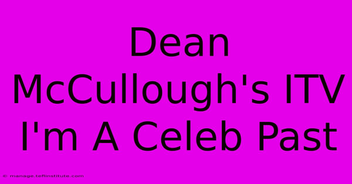 Dean McCullough's ITV I'm A Celeb Past