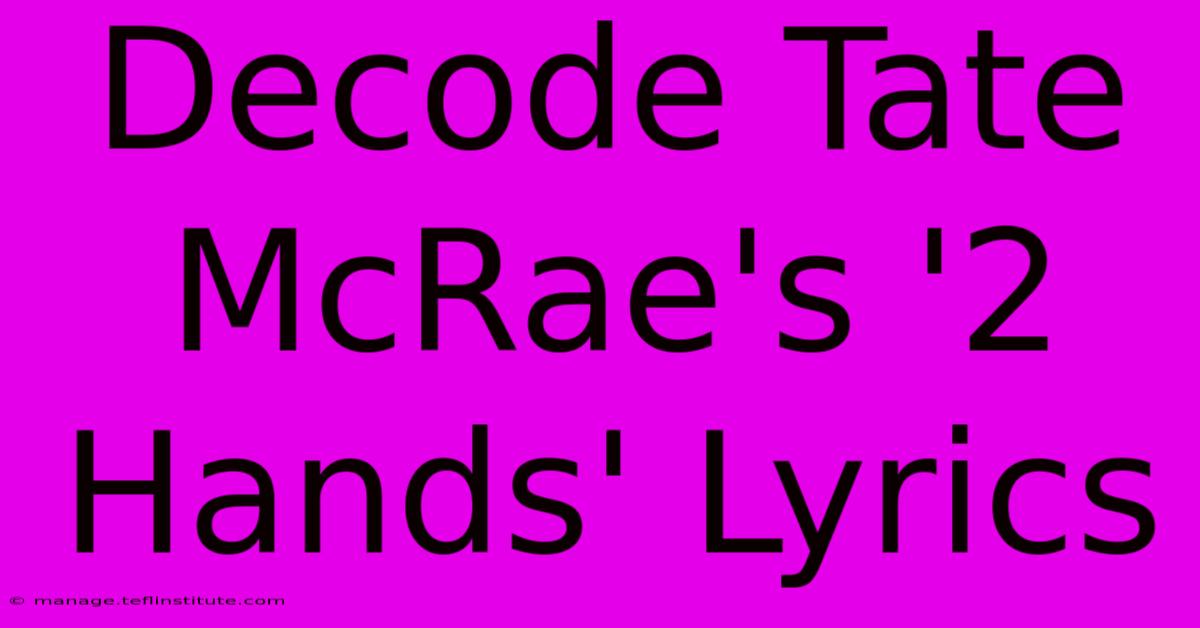 Decode Tate McRae's '2 Hands' Lyrics