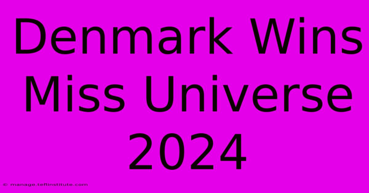 Denmark Wins Miss Universe 2024