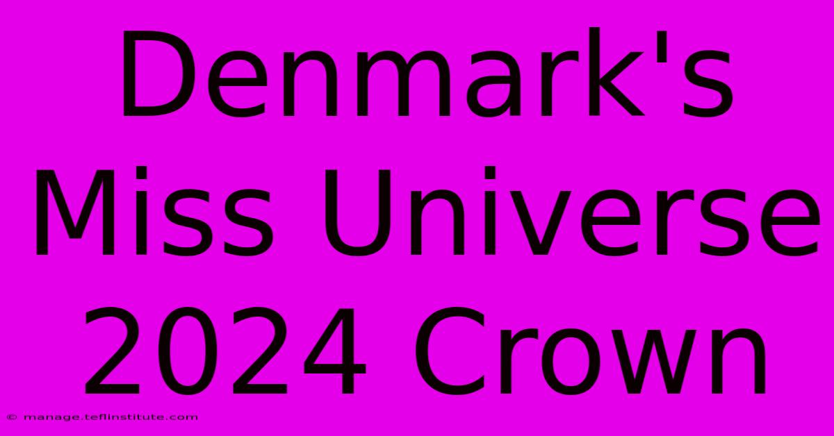 Denmark's Miss Universe 2024 Crown