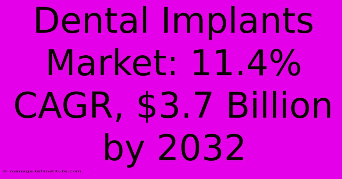 Dental Implants Market: 11.4% CAGR, $3.7 Billion By 2032