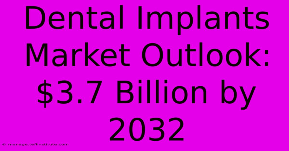 Dental Implants Market Outlook: $3.7 Billion By 2032 