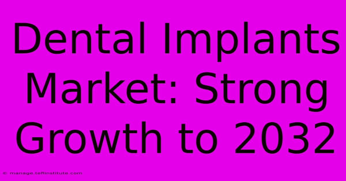 Dental Implants Market: Strong Growth To 2032