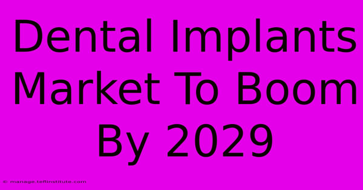 Dental Implants Market To Boom By 2029