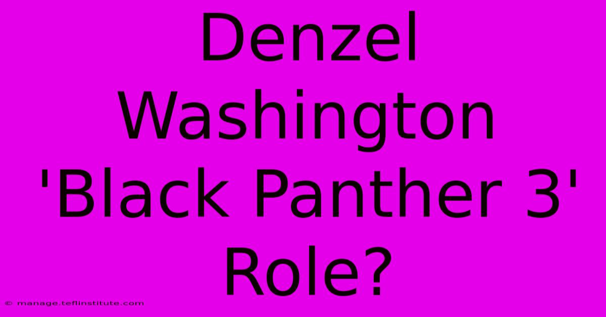 Denzel Washington 'Black Panther 3' Role?