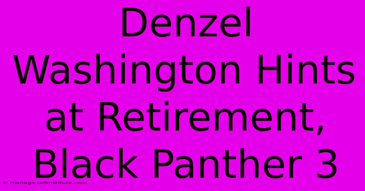 Denzel Washington Hints At Retirement, Black Panther 3