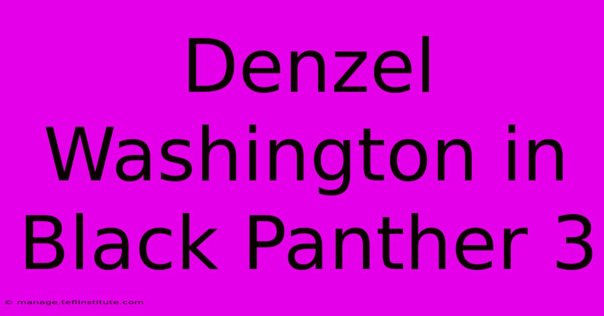 Denzel Washington In Black Panther 3