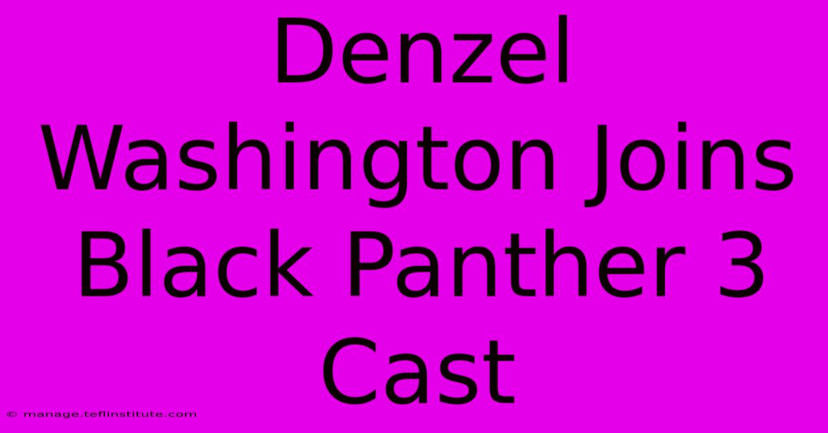 Denzel Washington Joins Black Panther 3 Cast