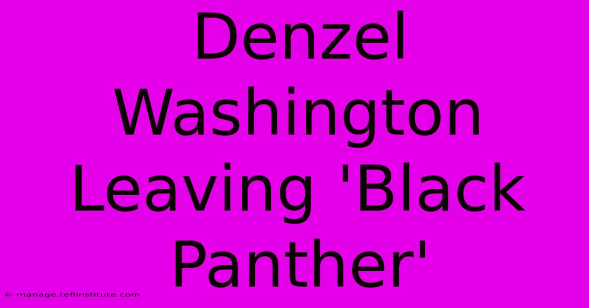 Denzel Washington Leaving 'Black Panther' 