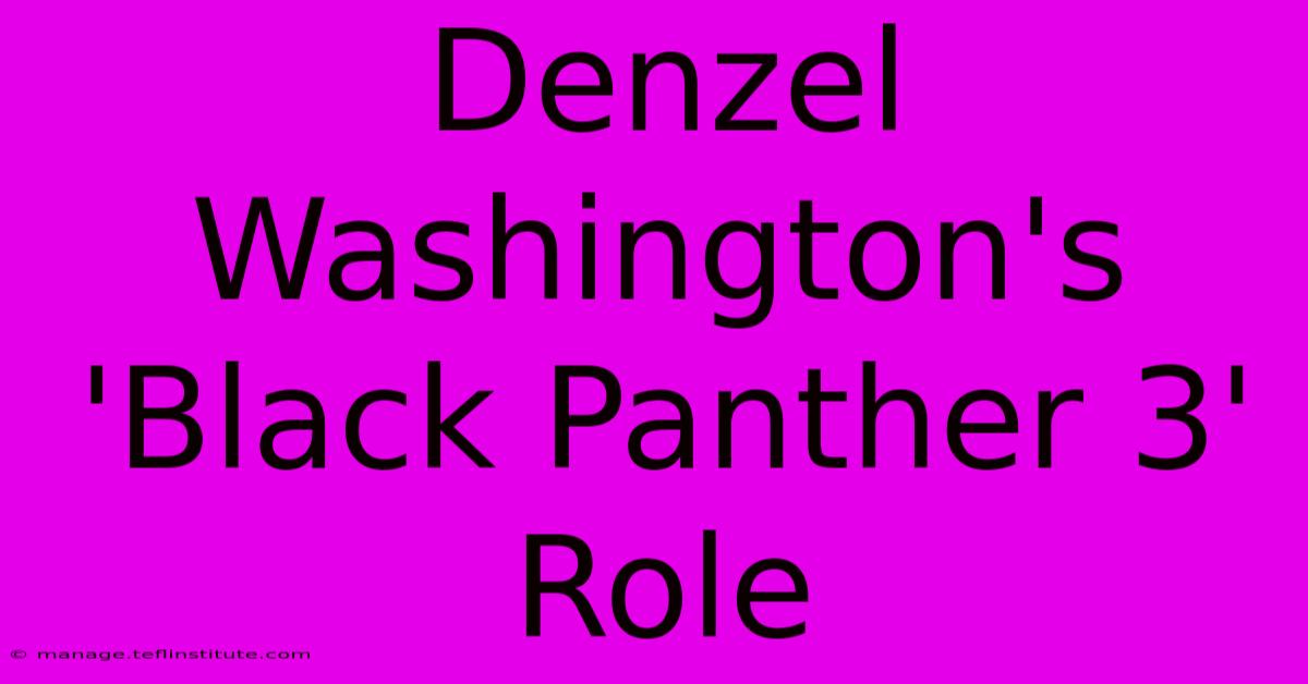 Denzel Washington's 'Black Panther 3' Role