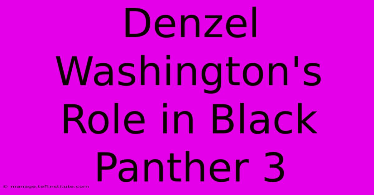 Denzel Washington's Role In Black Panther 3 