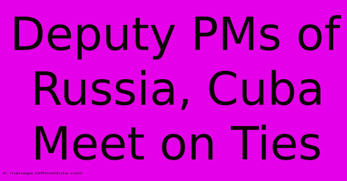 Deputy PMs Of Russia, Cuba Meet On Ties