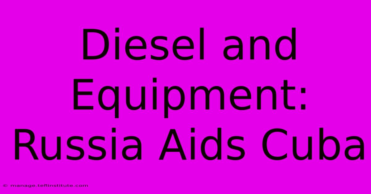 Diesel And Equipment: Russia Aids Cuba